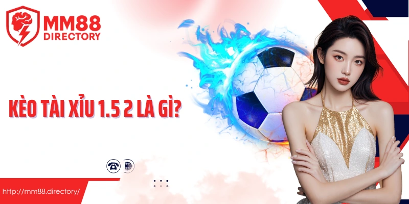 kèo tài xỉu 1.5 2 là gì